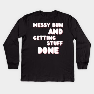 Messy Bun And Getting Stuff Done. Funny Mom Life Quote. Kids Long Sleeve T-Shirt